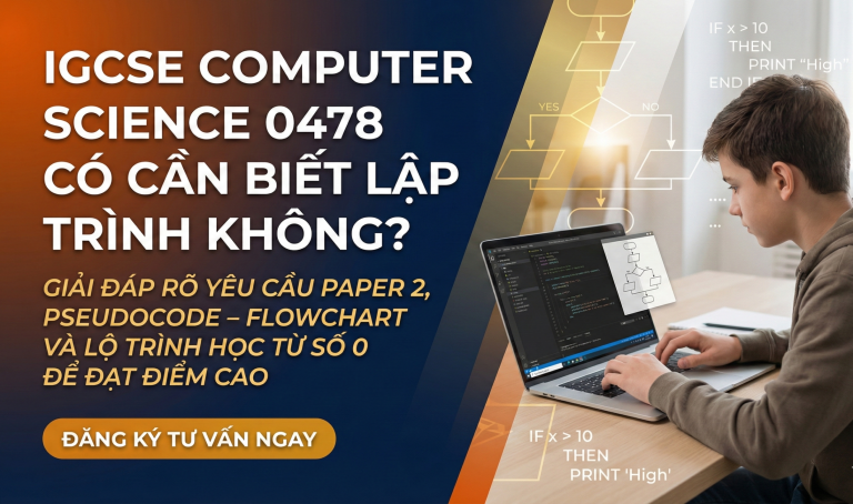 IGCSE Computer Science 0478 có cần biết lập trình không? Cách học nhanh, đúng trọng tâm Cambridge