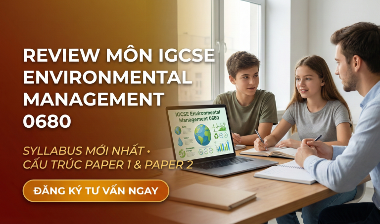 Review môn IGCSE Environmental Management 0680: Cấu trúc Paper 1, Paper 2 và lộ trình ôn thi