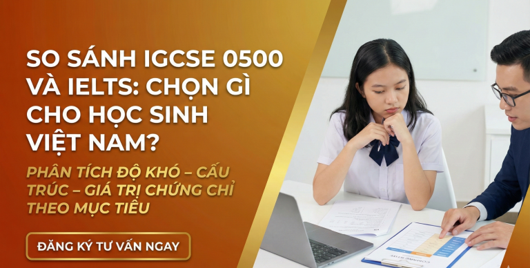 So sánh IGCSE English 0500 và IELTS cho học sinh Việt Nam: Nên chọn lộ trình nào?