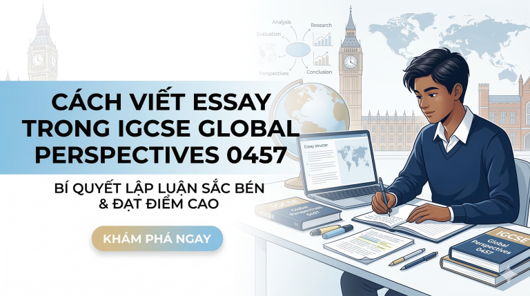 Cách viết essay trong IGCSE Global Perspectives 0457 đạt điểm cao