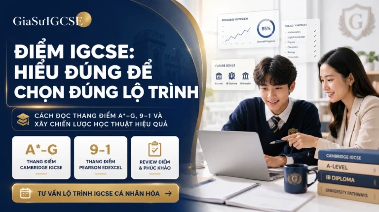 Hệ thống điểm IGCSE: Thang điểm A*-G giải thích đơn giản