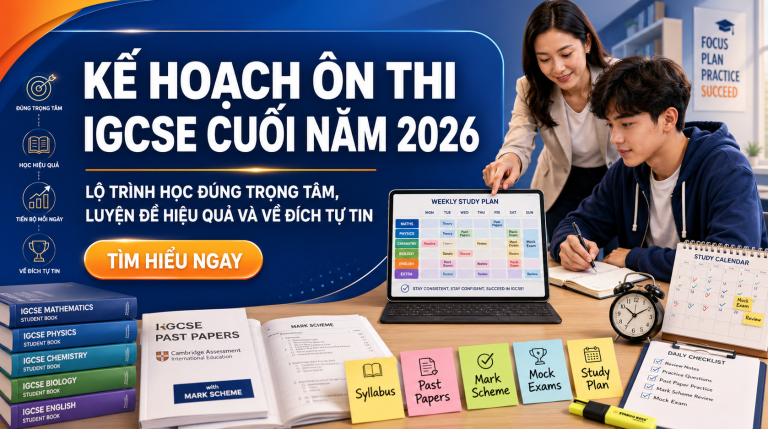 Kế hoạch ôn thi IGCSE cuối năm 2026: Lộ trình chi tiết để học đúng, ôn chắc và về đích hiệu quả